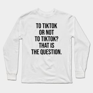 Tiktok or not tiktok Long Sleeve T-Shirt